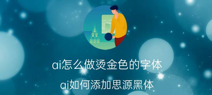 ai怎么做烫金色的字体 ai如何添加思源黑体？